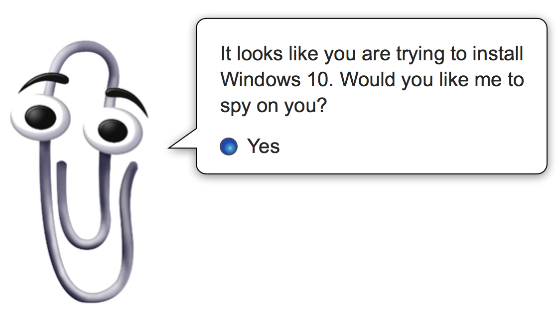 Window’s Clippy assistant asking “It looks like you are trying to install Windows 10. Would you like me to spy on you?” with only a “Yes” option